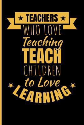 Teachers Who Love Teaching Teach Children to Lo... 1723885916 Book Cover