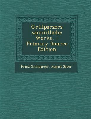 Grillparzers Sammtliche Werke. - Primary Source... [German] 1294202316 Book Cover