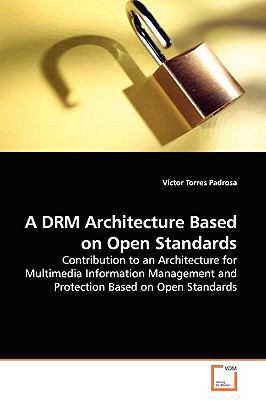 A DRM Architecture Based on Open Standards 3639139593 Book Cover