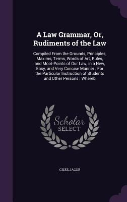 A Law Grammar, Or, Rudiments of the Law: Compil... 135799026X Book Cover