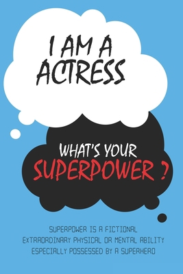 Actress : I am an Actress, What's Your Superpower ? Unique customized Journal Gift for Actress  - Blue Journal , Thoughtful Cool Present for Actress ( ... notebook): Lined Blank Notebook for Actress