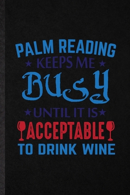 Paperback Palm Reading Keeps Me Busy Until It Is Acceptable to Drink Wine: Funny Blank Lined Notebook Journal For Palm Reading, Prophecy Fortune Teller, ... Special Birthday Gift Idea Funny Cute Style Book