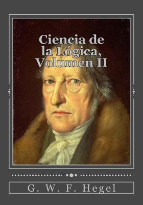 Ciencia de la Lógica, Volumen II [Spanish] 1545300933 Book Cover