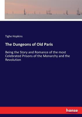 The Dungeons of Old Paris: Being the Story and ... 3744622126 Book Cover
