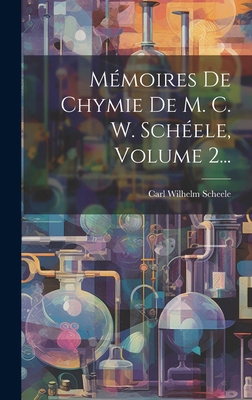 Mémoires De Chymie De M. C. W. Schéele, Volume ... [French] 101970506X Book Cover
