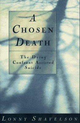 A Chosen Death: The Dying Confront Assisted Sui... 0684801000 Book Cover