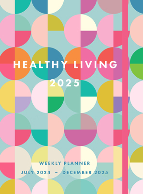 Healthy Living 2025 Weekly Planner: July 2024 -... 1577154193 Book Cover