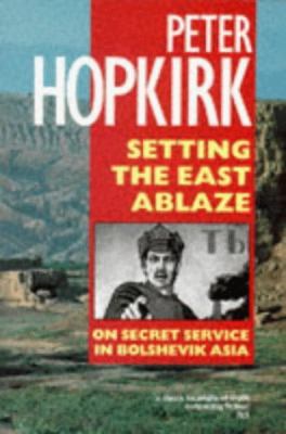 Setting the East Ablaze: On Secret Service in B... 0192851667 Book Cover