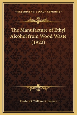 The Manufacture of Ethyl Alcohol from Wood Wast... 1169245919 Book Cover