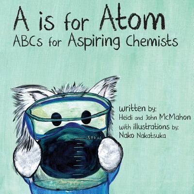 A is for Atom: ABCs for Aspiring Chemists 0692952268 Book Cover