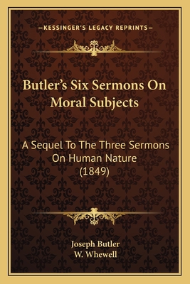 Butler's Six Sermons On Moral Subjects: A Seque... 1165335573 Book Cover