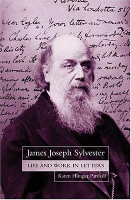 James Joseph Sylvester: Life and Work in Letters 0198503911 Book Cover