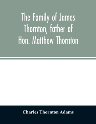 The family of James Thornton, father of Hon. Ma... 935402663X Book Cover