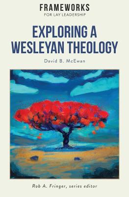Exploring a Wesleyan Theology: Frameworks for L... 1563448696 Book Cover