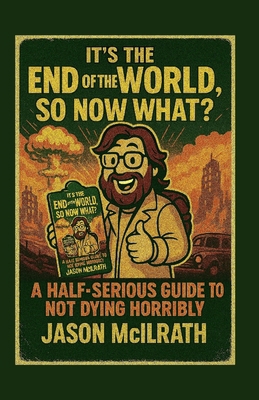 It's the End of the World, So Now What?: A Half... B0FLV2RY1T Book Cover