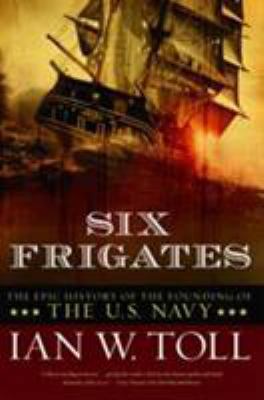 Six Frigates: The Epic History of the Founding ... 039333032X Book Cover