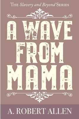 A Wave From Mama: The Slavery and Beyond Series 1534936904 Book Cover