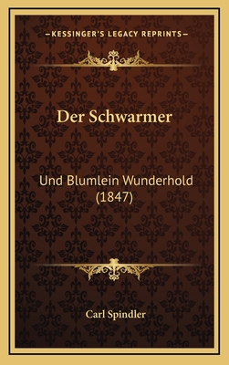 Der Schwarmer: Und Blumlein Wunderhold (1847) [German] 1168225345 Book Cover