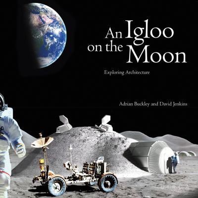 An Igloo on the Moon: Exploring Architecture 1911422235 Book Cover