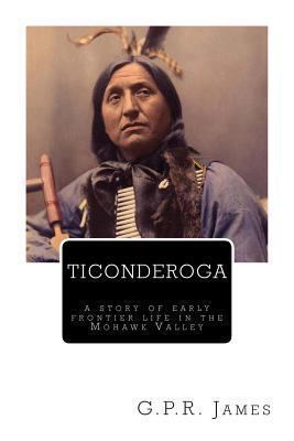 Ticonderoga: A Story of Early Frontier Life in ... 1490448195 Book Cover