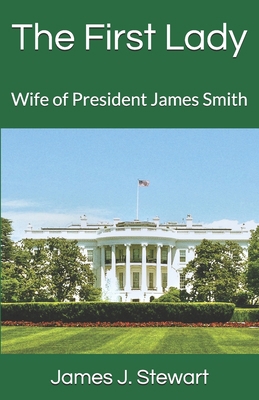 The First Lady: Wife of President James Smith 1732660980 Book Cover