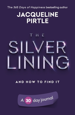 The Silver Lining - And How To Find It: A 30 da... 1955059357 Book Cover