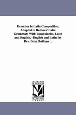 Exercises in Latin Composition, Adapted to Bull... 1425534430 Book Cover