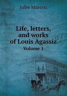 Life, letters, and works of Louis Agassiz Volume 1 5518610696 Book Cover