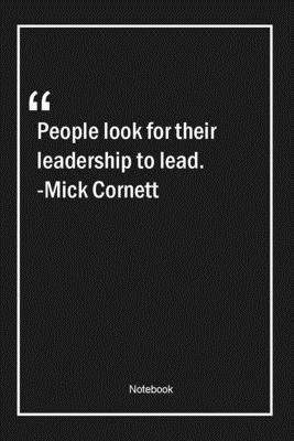 People look for their leadership to lead. -Mick Cornett: Lined Gift Notebook With Unique Touch | Journal | Lined Premium 120 Pages |leadership Quotes|