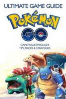 The Ultimate Guide To Pokemon GO: Ultimate Game Guide, Game Walkthrough, Tips, Tricks & Strategies 1535511613 Book Cover