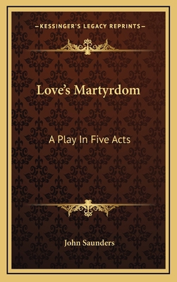 Love's Martyrdom: A Play in Five Acts 1163539414 Book Cover