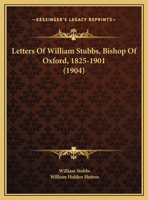 Letters Of William Stubbs, Bishop Of Oxford, 18... 1169790224 Book Cover