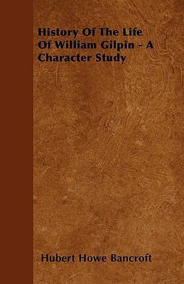 History Of The Life Of William Gilpin - A Chara... 1446032639 Book Cover