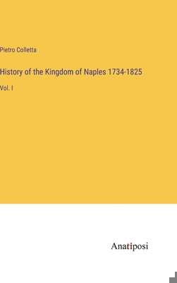 History of the Kingdom of Naples 1734-1825: Vol. I 3382336235 Book Cover