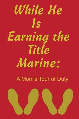 While He Is Earning the Title Marine: A Mom's T... 1074636511 Book Cover