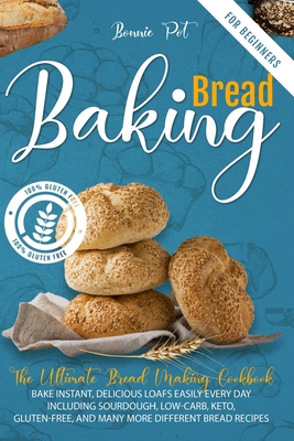 BAKING BREAD FOR BEGINNERS A DETAILED COOKBOOK TO BAKE BREAD EASILY WITH 200+ DELICIOUS RECIPES TO AMAZE YOUR FAMILY AND FRIENDS. INCLUDING GLUTEN-FREE AND LOWCARB KETO RECIPES null Book Cover