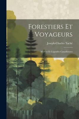 Forestiers et Voyageurs: Moeurs et Légendes Can... [French] 1022045938 Book Cover