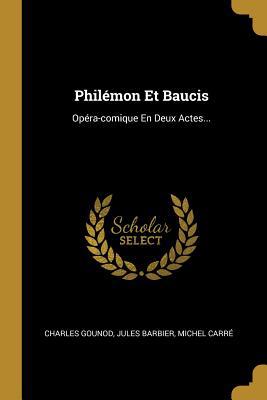 Philémon Et Baucis: Opéra-comique En Deux Actes... [French] 1011410222 Book Cover