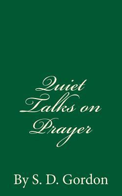 Quiet Talks on Prayer: By S. D. Gordon 1537267884 Book Cover