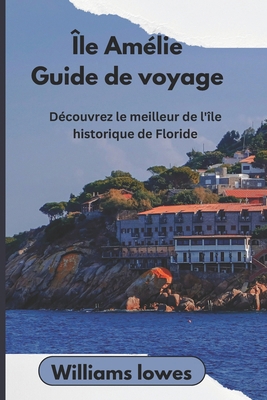 Île Amélie Guide de voyage: Découvrez le meille... [French] B0DBCQL7VY Book Cover