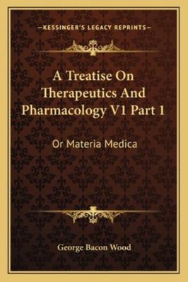A Treatise On Therapeutics And Pharmacology V1 ... 1163295051 Book Cover
