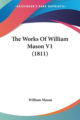 The Works Of William Mason V1 (1811) 1437348211 Book Cover