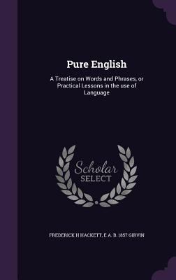 Pure English: A Treatise on Words and Phrases, ... 1347240136 Book Cover