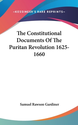 The Constitutional Documents Of The Puritan Rev... 0548161704 Book Cover