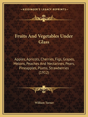 Fruits And Vegetables Under Glass: Apples, Apri... 1164654047 Book Cover