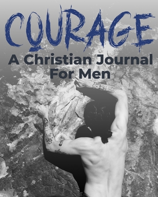 Courage - A Christian Journal for Men: A Christ... B08X5WCKXP Book Cover