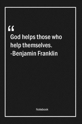 God helps those who help themselves. -Benjamin Franklin: Lined Gift Notebook With Unique Touch | Journal | Lined Premium 120 Pages |god Quotes|