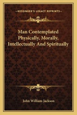 Man Contemplated Physically, Morally, Intellect... 1163267236 Book Cover