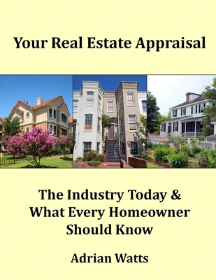 Your Real Estate Appraisal: The Industry Today ... 1495279235 Book Cover