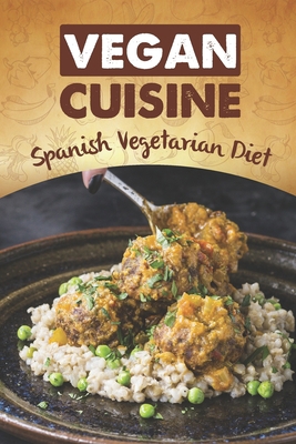Vegan Cuisine: Spanish Vegetarian Diet: Spanish... B09DN2ZY78 Book Cover